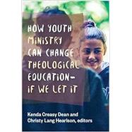 How Youth Ministry Can Change Theological Education -- If We Let It by Dean, Kenda Creasy; Hearlson, Christy Lang; Corrie, Elizabeth W. (CON); Douglass, Katherine M. (CON); Edie, Fred P. (CON), 9780802871930