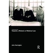 Towards a Rhetoric of Medical Law by Harrington, John, 9781138481930