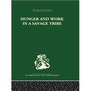 Hunger and Work in a Savage Tribe: A Functional Study of Nutrition among the Southern Bantu by Richards,Audrey I., 9781138861930
