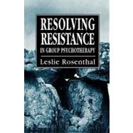 Resolving Resistance in Group Psychotherapy by Rosenthal, Leslie, 9781568211930