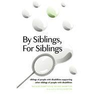 By Siblings, For Siblings siblings of people with disabilities supporting other siblings of people with disabilities by Hampton, Natalie; Hampton, Nicole, 9781667831930