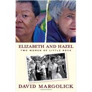 Elizabeth and Hazel : Two Women of Little Rock by David Margolick, 9780300141931