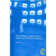 Television, Democracy and Elections in Russia by Oates; Sarah, 9780415461931