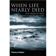 When Life Nearly Died The Greatest Mass Extinction of All Time by Benton, Michael J., 9780500291931