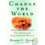 Change the World : How Ordinary People Can Accomplish Extraordinary Things by Quinn, Robert E., 9780787951931