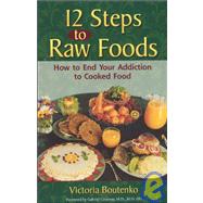12 Steps to Raw Foods: How to End Your Addiction to Cooked Food by Boutenko, Victoria; Cousens, Gabriel, 9780970481931