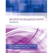 2012 ICD-10-CM and ICD-10-PCS Workbook by Bowie, Mary Jo; Smith, Gail I., 9781133591931
