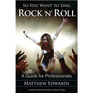 So You Want to Sing Rock 'n' Roll A Guide for Professionals by Edwards, Matthew, 9781442231931