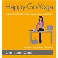 Happy-Go-Yoga Simple Poses to Relieve Pain, Reduce Stress, and Add Joy by Chen, Christine, 9781455581931