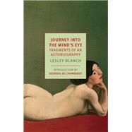 Journey Into the Mind's Eye Fragments of an Autobiography by Blanch, Lesley; de Chamberet, Georgia, 9781681371931