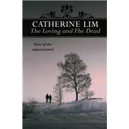 The Loving and the Dead Tales of the Supernatural by Lim, Catherine, 9789814841931