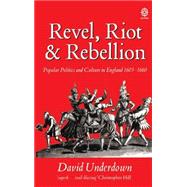 Revel, Riot, and Rebellion Popular Politics and Culture in England 1603-1660 by Underdown, David, 9780192851932