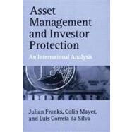 Asset Management and Investor Protection An International Analysis by Franks, Julian; Mayer, Colin; Correia da Silva, Luis, 9780199261932