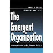 The Emergent Organization: Communication As Its Site and Surface by Taylor, James R.; Van Every, Elizabeth J., 9780805821932