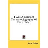 I Was a German : The Autobiography of Ernst Toller by Toller, Ernst, 9781436691932