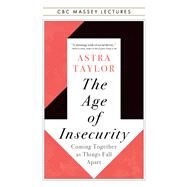 The Age of Insecurity: Coming Together as Things Fall Apart by Taylor, Astra, 9781487011932