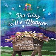 The Way to the Manger A Family Advent Devotional by Land, Jeff; Land, Abbey, 9781535901932