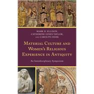 Material Culture and Women's Religious Experience in Antiquity An Interdisciplinary Symposium by Ellison, Mark D.; Pierce, Krystal V. L.; Larry, Susannah M.; Brown, Amanda Colleen; Fein, Sarah E.G.; Lewis, Sarah Madole; Hull, Kerry; Blumell, Lincoln H.; Ellison, Mark D.; Evangelatou, Maria; Moreira, Isabel, 9781793611932