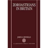 Zoroastrians in Britain The Ratanbai Katrak Lectures, University of Oxford 1985 by Hinnells, John R., 9780198261933