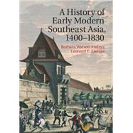 A History of Early Modern Southeast Asia, 1400–1830 by Barbara Watson Andaya , Leonard Y. Andaya, 9780521681933