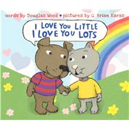 I Love You Little, I Love You Lots by Wood, Douglas; Karas, G. Brian, 9780545441933