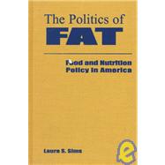 The Politics of Fat: People, Power and Food and Nutrition Policy: People, Power and Food and Nutrition Policy by Sims,Laura S., 9780765601933