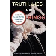 Truth, Lies, and O-Rings by McDonald, Allan J.; Hansen, James R., 9780813041933