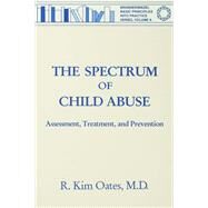 The Spectrum Of Child Abuse: Assessment, Treatment And Prevention by Oates,R. Kim, 9781138451933
