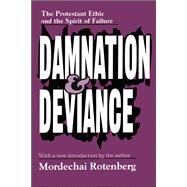 Damnation and Deviance: The Protestant Ethic and the Spirit of Failure by Rotenberg,Mordechai, 9781138521933