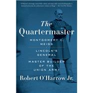 The Quartermaster Montgomery C. Meigs, Lincoln's General, Master Builder of the Union Army by O'Harrow, Robert, 9781451671933