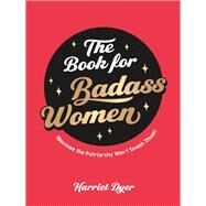 The Book for Badass Women Because the Patriarchy Wont Smash Itself by Dyer, Harriet, 9781800071933
