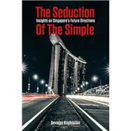 The Seduction of the Simple Insights on Singapores future directions by Krishnadas, Devadas, 9789814751933