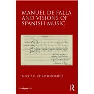 Manuel de Falla and Visions of Spanish Music by Christoforidis; Michael, 9780754631934