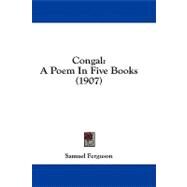 Congal : A Poem in Five Books (1907) by Ferguson, Samuel, 9781436811934