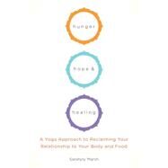 Hunger, Hope, and Healing A Yoga Approach to Reclaiming Your Relationship to Your Body and Food by Marsh, Sarahjoy, 9781611801934