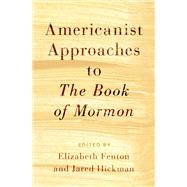 Americanist Approaches to The Book of Mormon by Fenton, Elizabeth; Hickman, Jared, 9780190221935