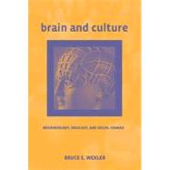Brain and Culture Neurobiology, Ideology, and Social Change by Wexler, Bruce E., 9780262731935