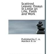 Scattered Leaves: Essays in Little on Life, Faith and Work by C. A. Murdock a Co., 9780554711935