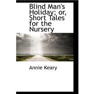 Blind Man's Holiday; Or, Short Tales for the Nursery by Keary, Annie, 9780559211935