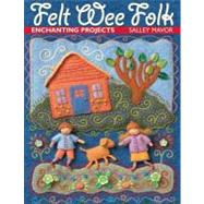 Felt Wee Folk : Enchanting Projects by Salley Mavor, 9781571201935