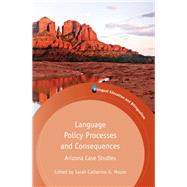 Language Policy Processes and Consequences Arizona Case Studies by Moore, Sarah Catherine K., 9781783091935