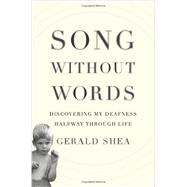 Song Without Words Discovering My Deafness Halfway through Life by Shea, Gerald, 9780306821936
