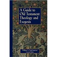 Guide to Old Testament Theology and Exegesis, A by Willem A. VanGemeren, General Editor, 9780310231936