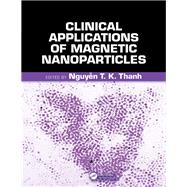 Clinical Applications of Magnetic Nanoparticles by Thanh, Nguyen T. K.; El Sayed, Mostafa A., 9780367901936