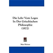 Die Lehr Vom Logos in Der Griechischen Philosophie by Heinze, Max, 9781104071936