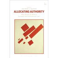 Allocating Authority Who Should Do What in European and International Law? by Mendes, Joana; Venzke, Ingo, 9781509911936