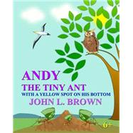 Andy the Tiny Ant by Brown, John L., 9781523221936