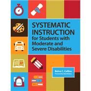 Systematic Instruction for Students With Moderate and Severe Disabilities by Collina, Belva C., 9781598571936