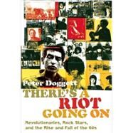 There's a Riot Going On Revolutionaries, Rock Stars, and the Rise and Fall of the '60s by Doggett, Peter, 9781847671936