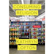 Consuming Religion by Lofton, Kathryn, 9780226481937